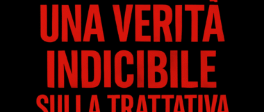 Una verità indicibile sulla trattativa Stato -Mafia